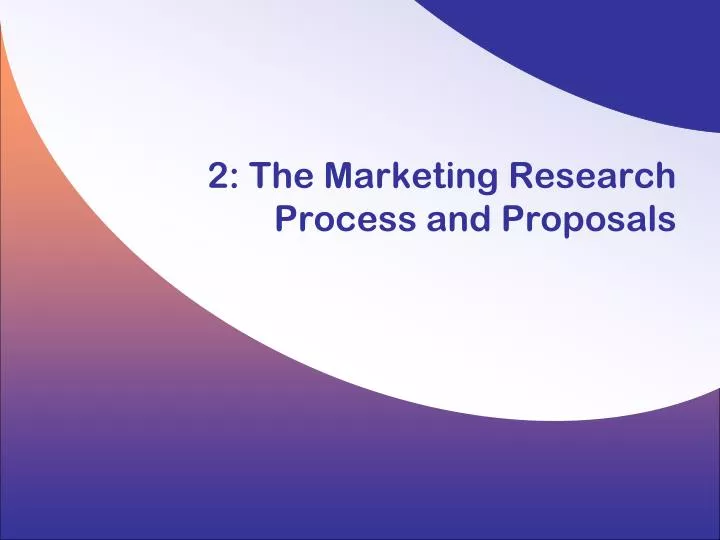 2 the marketing research process and proposals