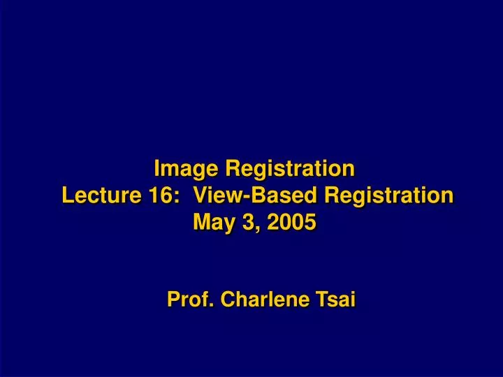 image registration lecture 16 view based registration may 3 2005