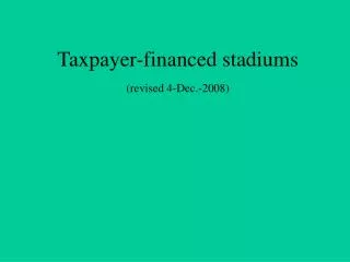 Taxpayer-financed stadiums (revised 4-Dec.-2008)