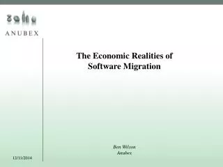 The Economic Realities of Software Migration Ben Wilson Anubex