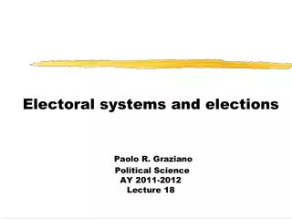 Electoral systems and elections Paolo R. Graziano Political Science AY 2011-2012 Lecture 18