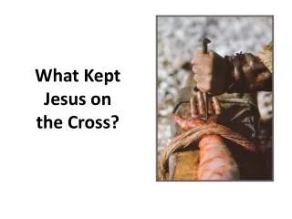 What Kept Jesus on the Cross?