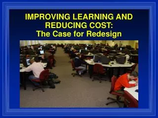 IMPROVING LEARNING AND REDUCING COST: The Case for Redesign