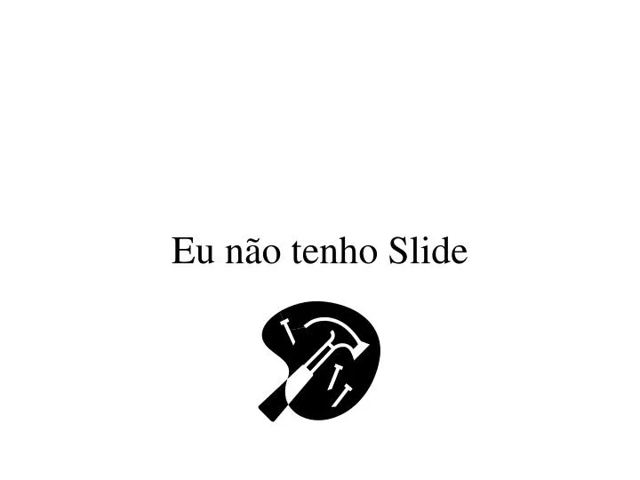 eu n o tenho slide