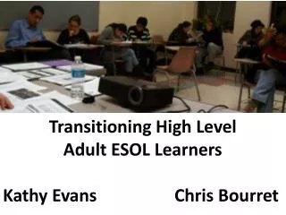 Transitioning High Level Adult ESOL Learners Kathy Evans			Chris Bourret