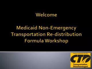 Welcome Medicaid Non-Emergency Transportation Re-distribution Formula Workshop