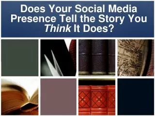 Does Your Social Media Presence Tell the Story You Think It Does?
