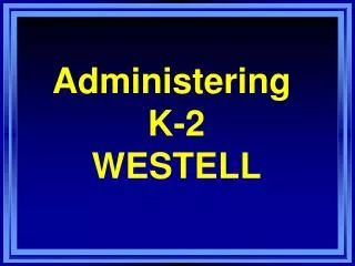 Administering K-2 WESTELL