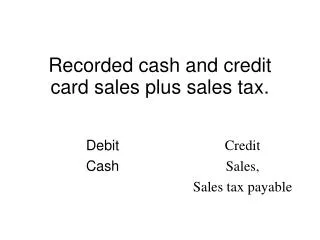 Recorded cash and credit card sales plus sales tax.