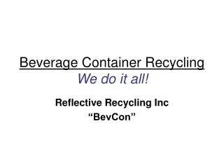 Beverage Container Recycling We do it all!