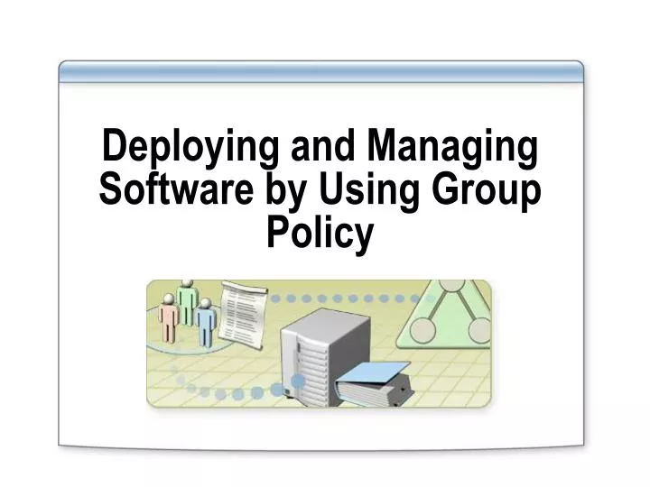 deploying and managing software by using group policy