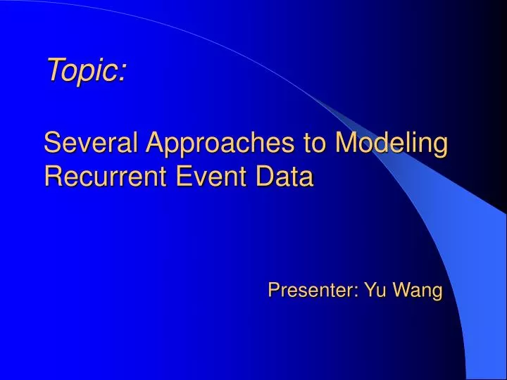 topic several approaches to modeling recurrent event data presenter yu wang