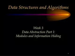 Data Structures and Algorithms Week 3 Data Abstraction Part I: Modules and Information Hiding