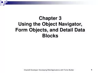 Chapter 3 Using the Object Navigator, Form Objects, and Detail Data Blocks