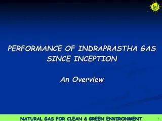PERFORMANCE OF INDRAPRASTHA GAS SINCE INCEPTION An Overview