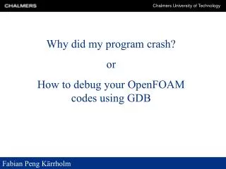 Why did my program crash? or How to debug your OpenFOAM codes using GDB