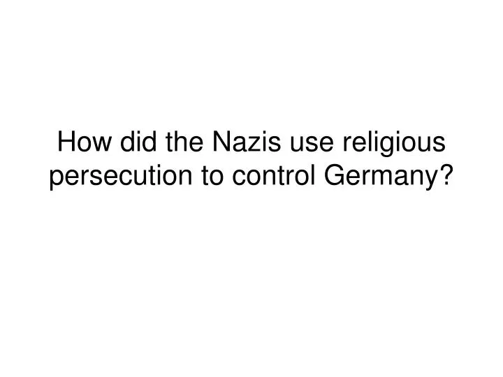 how did the nazis use religious persecution to control germany
