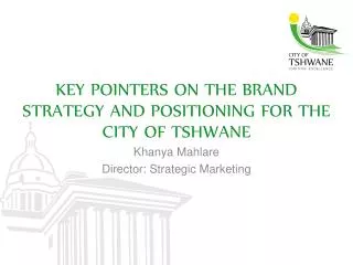 Key pointers on the BRAND STRATEGY AND POSITIONING FOR THE CITY OF TSHWANE