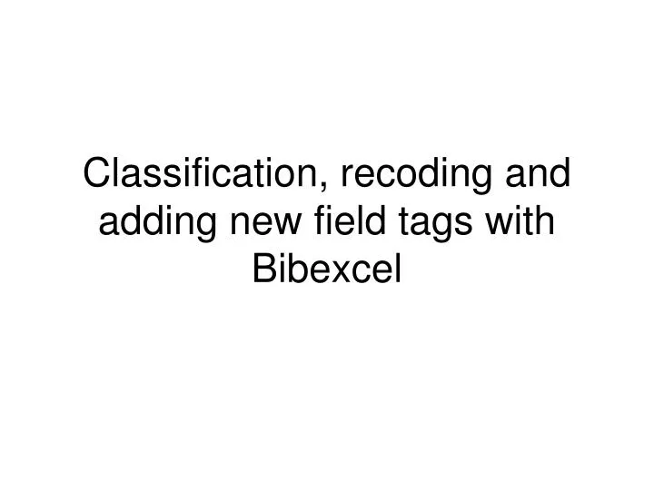 classification recoding and adding new field tags with bibexcel