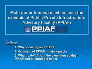 Outline: 1. Why focusing on PPIAF? 	2. Criticism of PPIAF - main aspects
