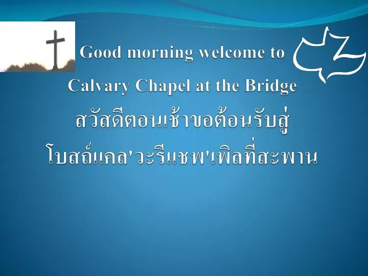 good morning welcome to calvary chapel at the bridge