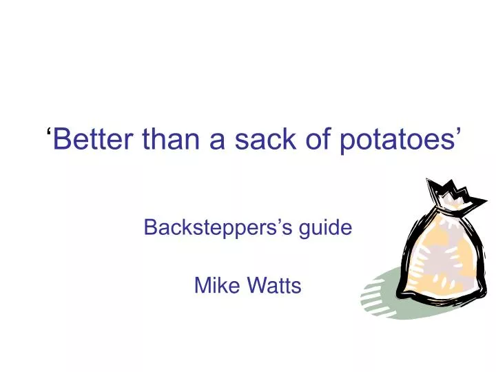 better than a sack of potatoes
