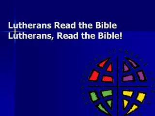Lutherans Read the Bible Lutherans, Read the Bible!