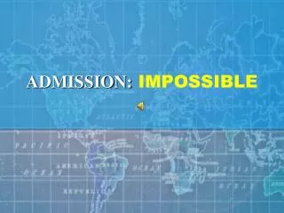 ADMISSION: IMPOSSIBLE