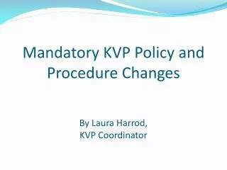 Mandatory KVP Policy and Procedure Changes By Laura Harrod, KVP Coordinator