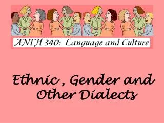 Ethnic , Gender and Other Dialects