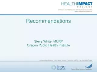 Recommendations Steve White, MURP Oregon Public Health Institute