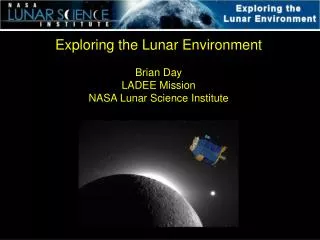 Exploring the Lunar Environment Brian Day LADEE Mission NASA Lunar Science Institute