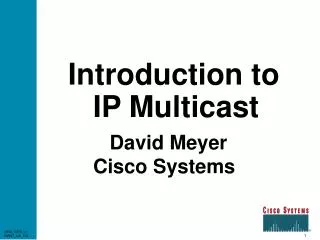 Introduction to IP Multicast David Meyer Cisco Systems