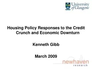 Housing Policy Responses to the Credit Crunch and Economic Downturn Kenneth Gibb March 2009