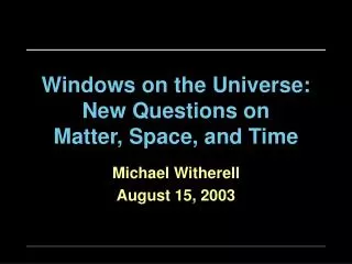 Windows on the Universe: New Questions on Matter, Space, and Time