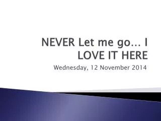 NEVER Let me go… I LOVE IT HERE