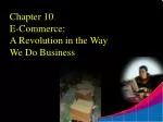Chapter 10 E-Commerce: A Revolution in the Way We Do Business - slide 1