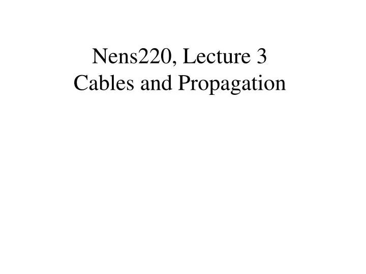 nens220 lecture 3 cables and propagation