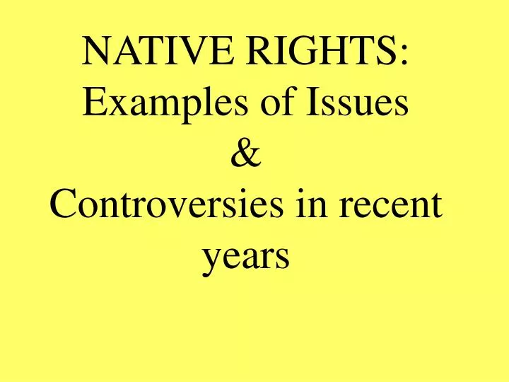 native rights examples of issues controversies in recent years