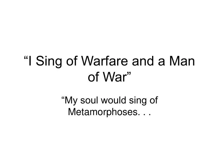 i sing of warfare and a man of war