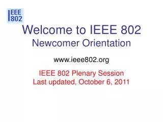 Welcome to IEEE 802 
Newcomer Orientation