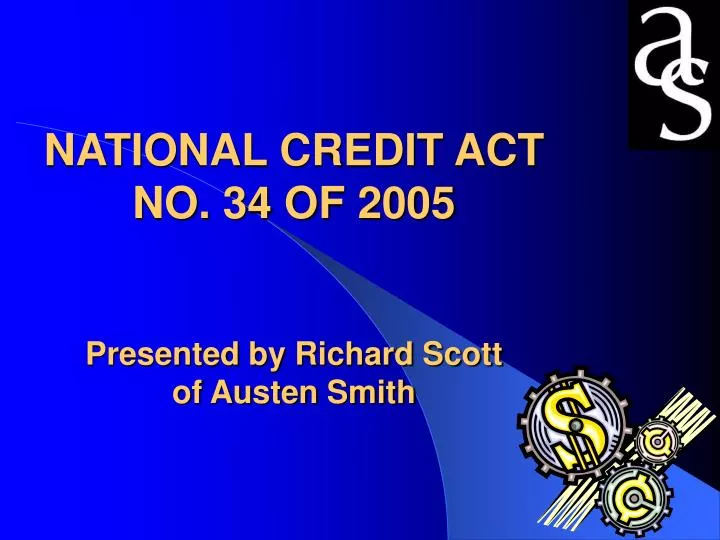 national credit act no 34 of 2005 presented by richard scott of austen smith