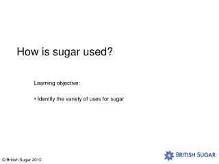 How is sugar used?