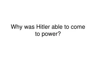 Why was Hitler able to come to power?