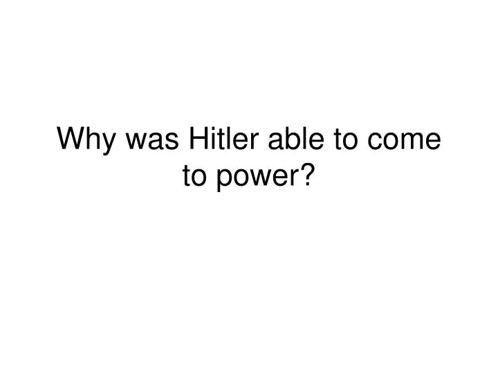 why was hitler able to come to power
