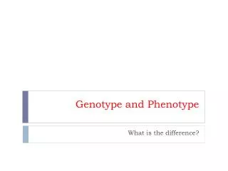 Genotype and Phenotype