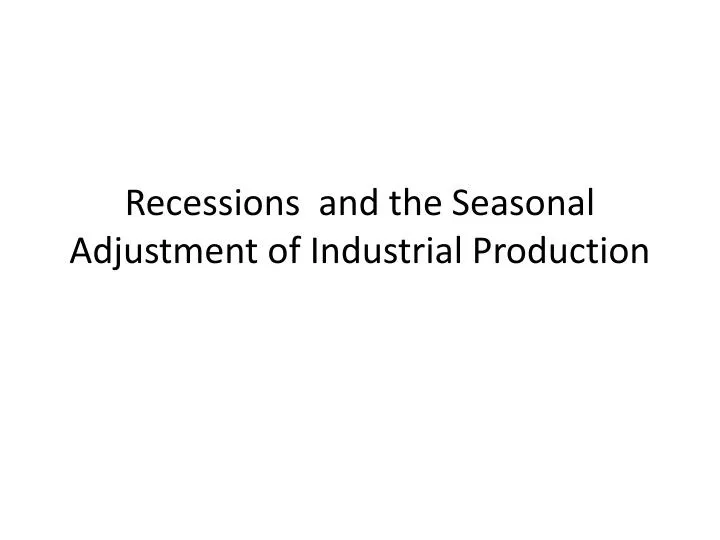 recessions and the seasonal adjustment of industrial production