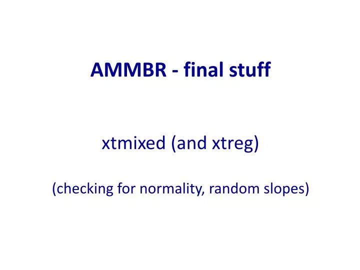 ammbr final stuff xtmixed and xtreg checking for normality random slopes