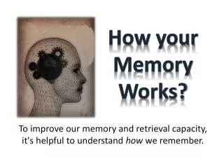 To improve our memory and retrieval capacity, it's helpful to understand how we remember.