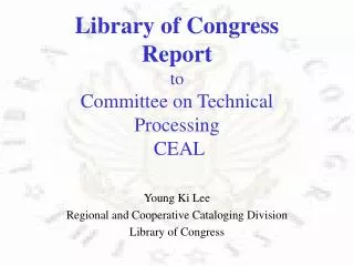 Library of Congress Report to Committee on Technical Processing CEAL Young Ki Lee